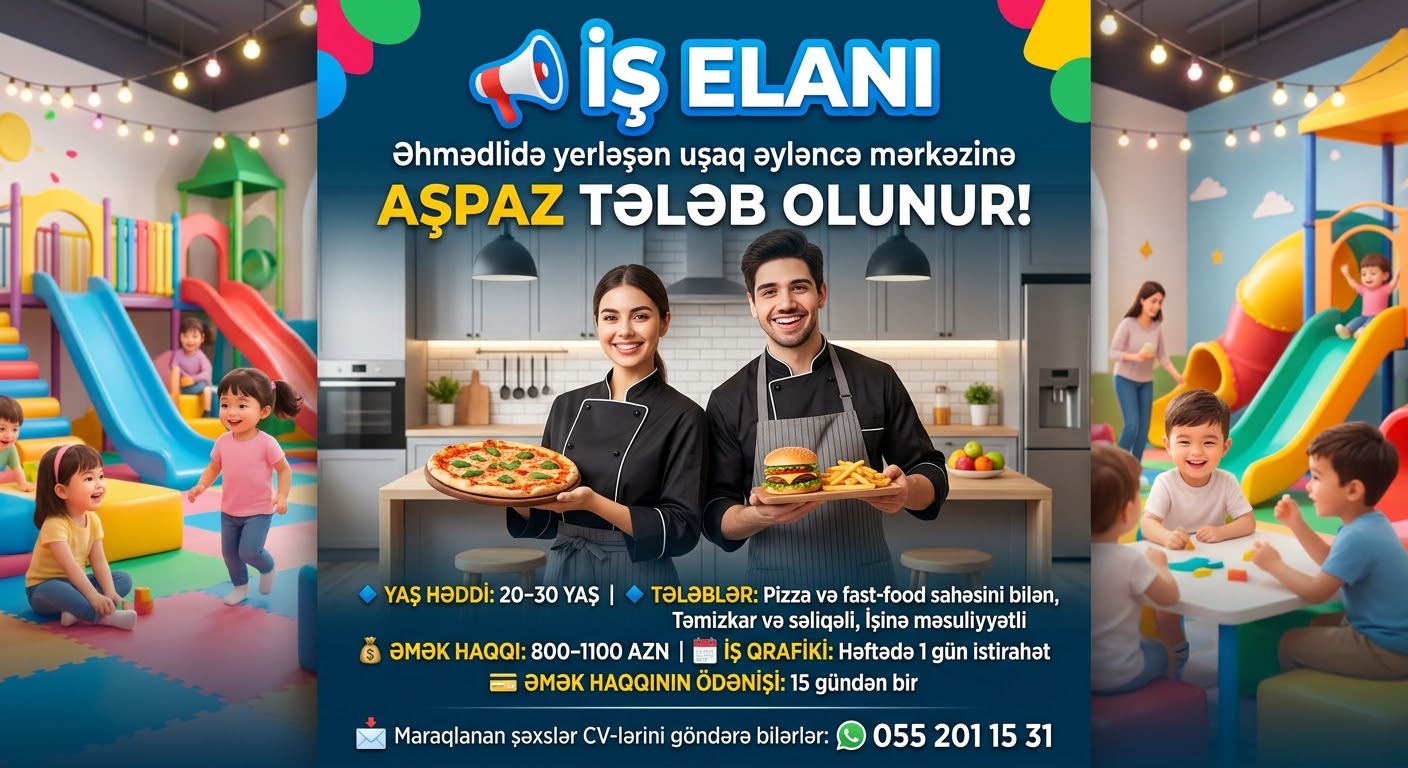 📢 İŞ ELANI Əhmədlidə yerləşən uşaq əyləncə mərkəzinə Aşpaz (Bəy və Xanım) tələb olunur!